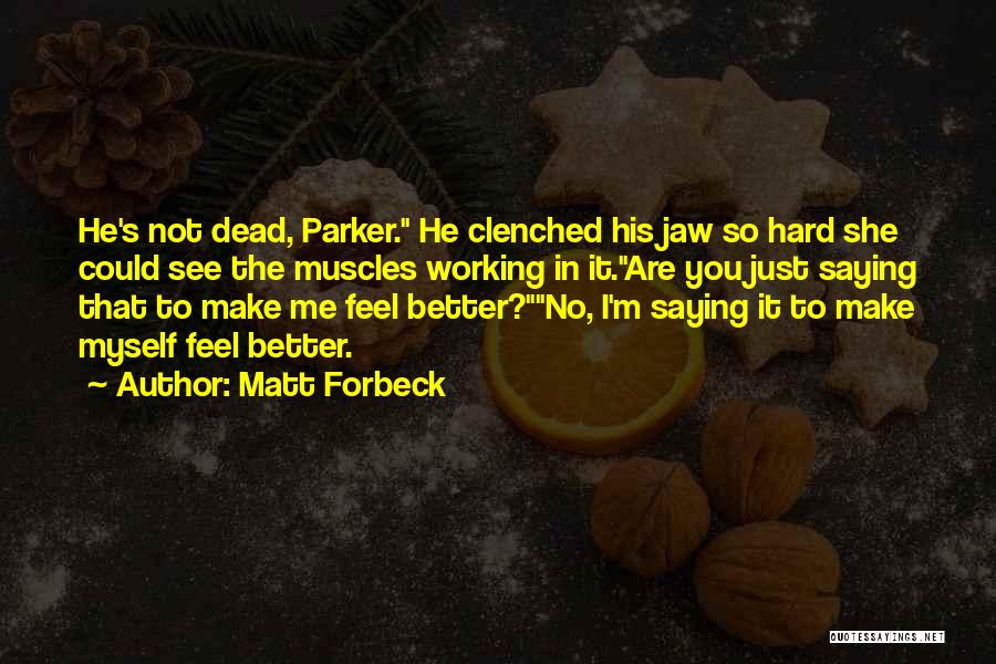 Matt Forbeck Quotes: He's Not Dead, Parker. He Clenched His Jaw So Hard She Could See The Muscles Working In It.are You Just