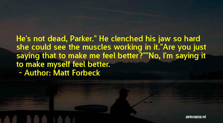 Matt Forbeck Quotes: He's Not Dead, Parker. He Clenched His Jaw So Hard She Could See The Muscles Working In It.are You Just