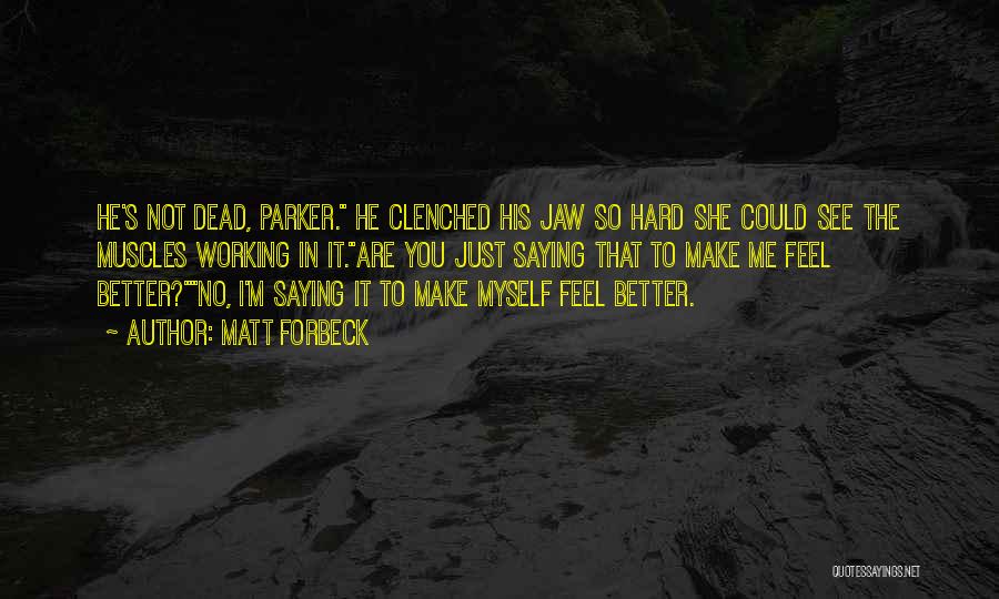 Matt Forbeck Quotes: He's Not Dead, Parker. He Clenched His Jaw So Hard She Could See The Muscles Working In It.are You Just