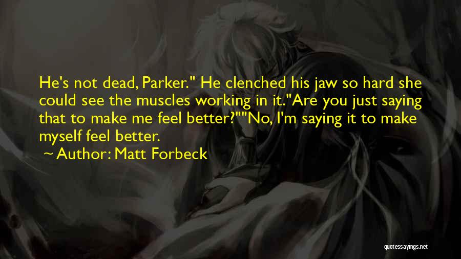 Matt Forbeck Quotes: He's Not Dead, Parker. He Clenched His Jaw So Hard She Could See The Muscles Working In It.are You Just