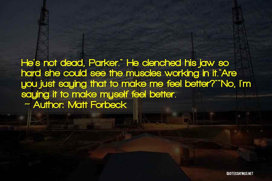 Matt Forbeck Quotes: He's Not Dead, Parker. He Clenched His Jaw So Hard She Could See The Muscles Working In It.are You Just