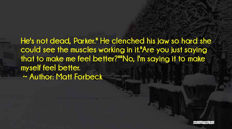 Matt Forbeck Quotes: He's Not Dead, Parker. He Clenched His Jaw So Hard She Could See The Muscles Working In It.are You Just