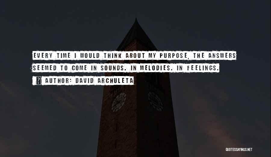 David Archuleta Quotes: Every Time I Would Think About My Purpose, The Answers Seemed To Come In Sounds. In Melodies. In Feelings.
