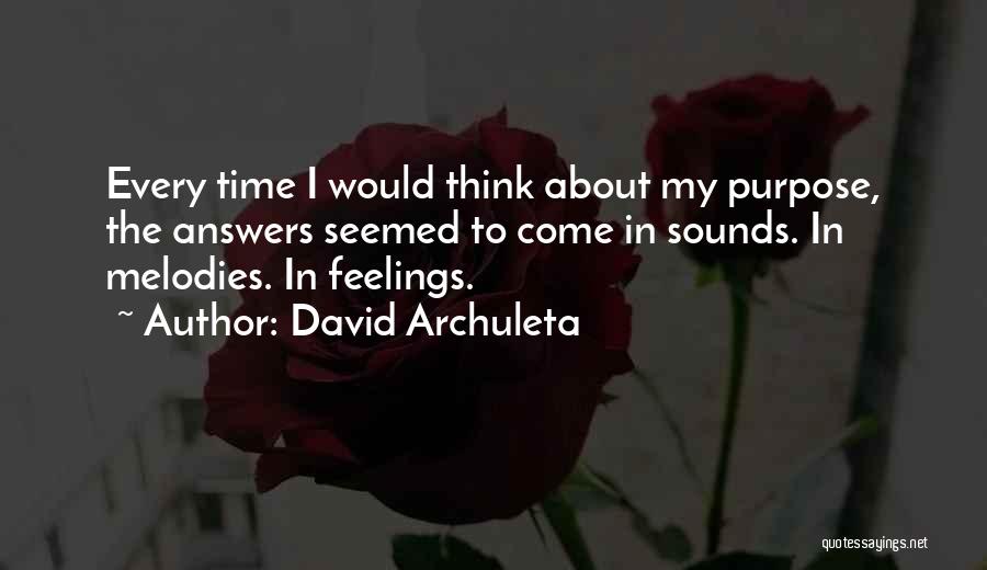 David Archuleta Quotes: Every Time I Would Think About My Purpose, The Answers Seemed To Come In Sounds. In Melodies. In Feelings.
