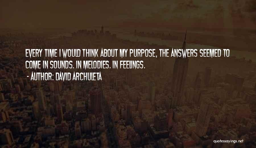David Archuleta Quotes: Every Time I Would Think About My Purpose, The Answers Seemed To Come In Sounds. In Melodies. In Feelings.