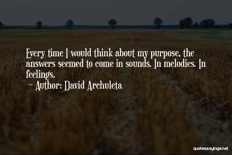 David Archuleta Quotes: Every Time I Would Think About My Purpose, The Answers Seemed To Come In Sounds. In Melodies. In Feelings.