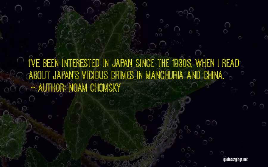 Noam Chomsky Quotes: I've Been Interested In Japan Since The 1930s, When I Read About Japan's Vicious Crimes In Manchuria And China.