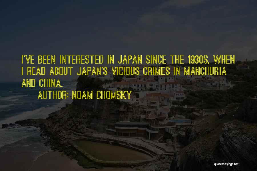 Noam Chomsky Quotes: I've Been Interested In Japan Since The 1930s, When I Read About Japan's Vicious Crimes In Manchuria And China.