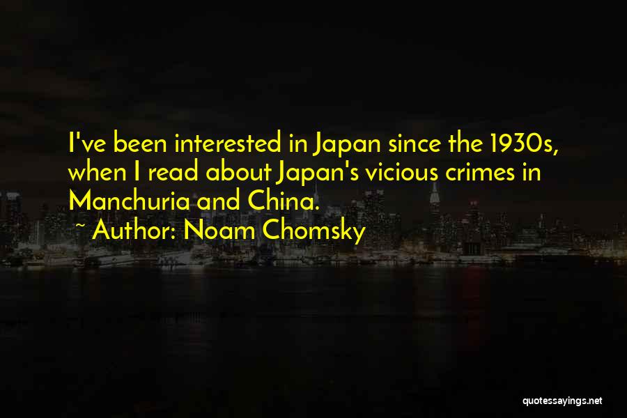 Noam Chomsky Quotes: I've Been Interested In Japan Since The 1930s, When I Read About Japan's Vicious Crimes In Manchuria And China.