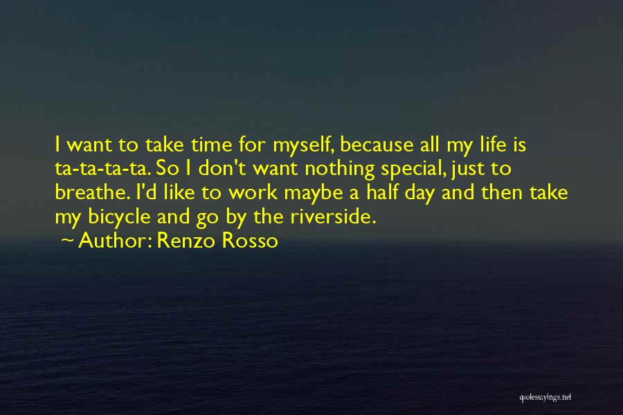 Renzo Rosso Quotes: I Want To Take Time For Myself, Because All My Life Is Ta-ta-ta-ta. So I Don't Want Nothing Special, Just