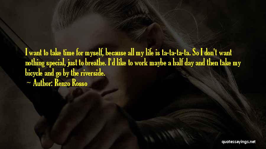 Renzo Rosso Quotes: I Want To Take Time For Myself, Because All My Life Is Ta-ta-ta-ta. So I Don't Want Nothing Special, Just