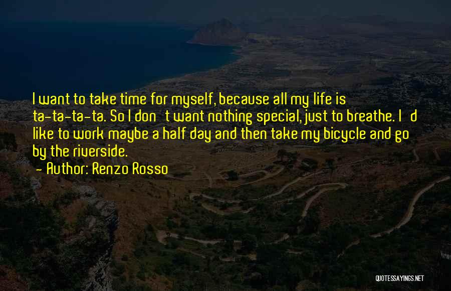 Renzo Rosso Quotes: I Want To Take Time For Myself, Because All My Life Is Ta-ta-ta-ta. So I Don't Want Nothing Special, Just