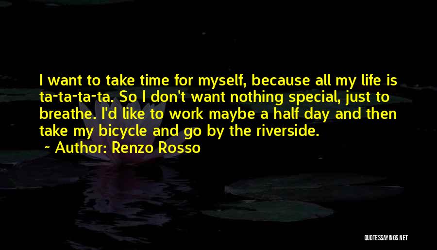 Renzo Rosso Quotes: I Want To Take Time For Myself, Because All My Life Is Ta-ta-ta-ta. So I Don't Want Nothing Special, Just