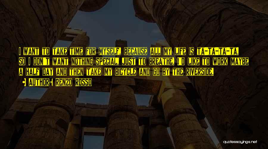 Renzo Rosso Quotes: I Want To Take Time For Myself, Because All My Life Is Ta-ta-ta-ta. So I Don't Want Nothing Special, Just
