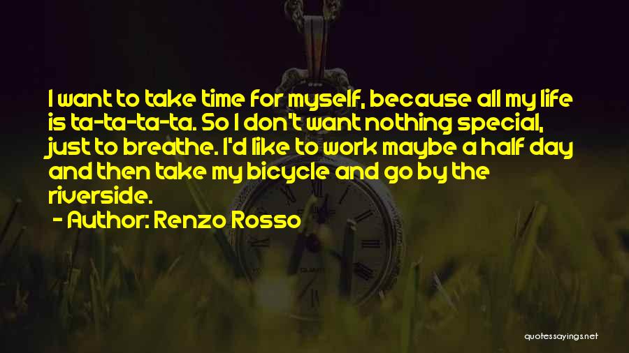 Renzo Rosso Quotes: I Want To Take Time For Myself, Because All My Life Is Ta-ta-ta-ta. So I Don't Want Nothing Special, Just