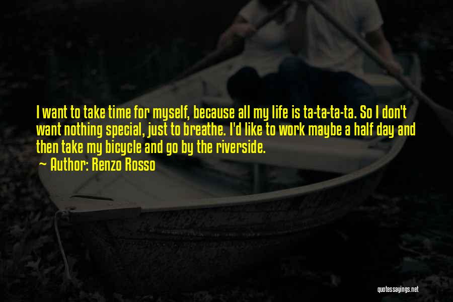 Renzo Rosso Quotes: I Want To Take Time For Myself, Because All My Life Is Ta-ta-ta-ta. So I Don't Want Nothing Special, Just