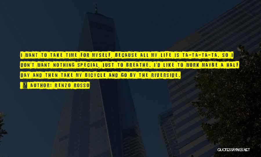Renzo Rosso Quotes: I Want To Take Time For Myself, Because All My Life Is Ta-ta-ta-ta. So I Don't Want Nothing Special, Just