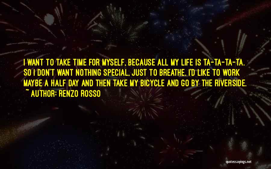 Renzo Rosso Quotes: I Want To Take Time For Myself, Because All My Life Is Ta-ta-ta-ta. So I Don't Want Nothing Special, Just