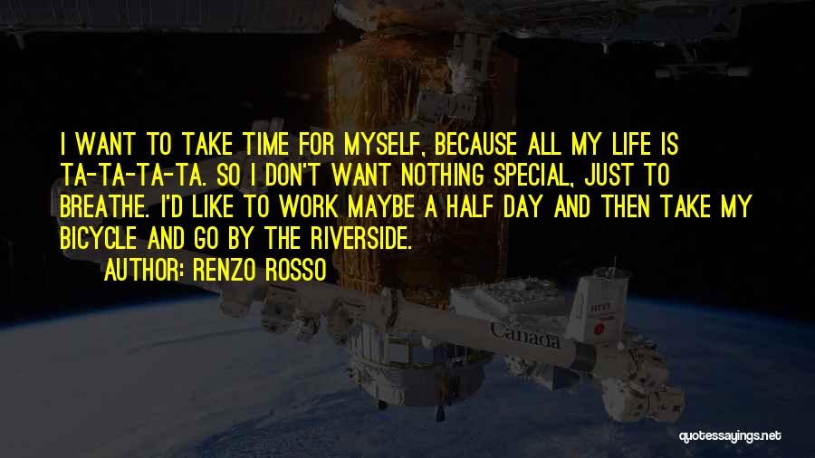 Renzo Rosso Quotes: I Want To Take Time For Myself, Because All My Life Is Ta-ta-ta-ta. So I Don't Want Nothing Special, Just