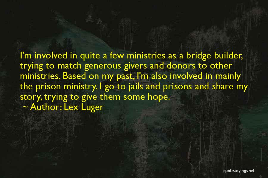 Lex Luger Quotes: I'm Involved In Quite A Few Ministries As A Bridge Builder, Trying To Match Generous Givers And Donors To Other