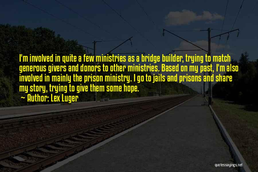 Lex Luger Quotes: I'm Involved In Quite A Few Ministries As A Bridge Builder, Trying To Match Generous Givers And Donors To Other