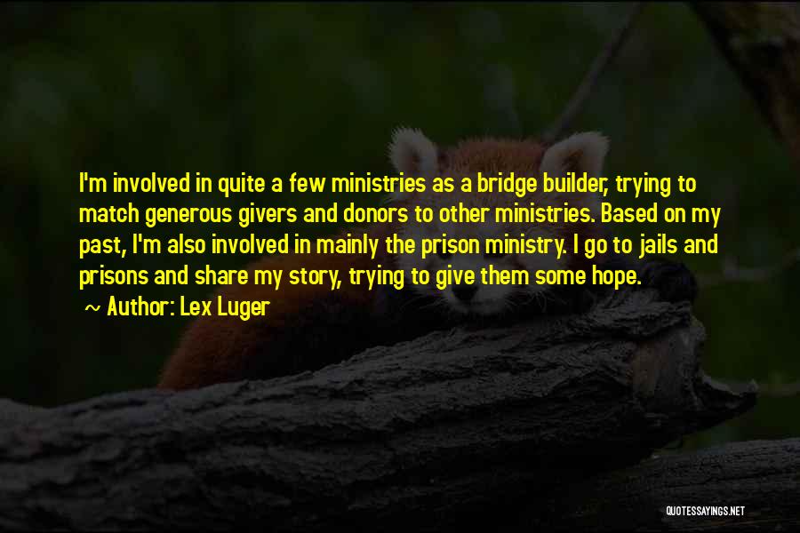 Lex Luger Quotes: I'm Involved In Quite A Few Ministries As A Bridge Builder, Trying To Match Generous Givers And Donors To Other
