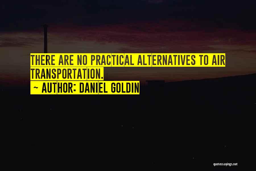 Daniel Goldin Quotes: There Are No Practical Alternatives To Air Transportation.