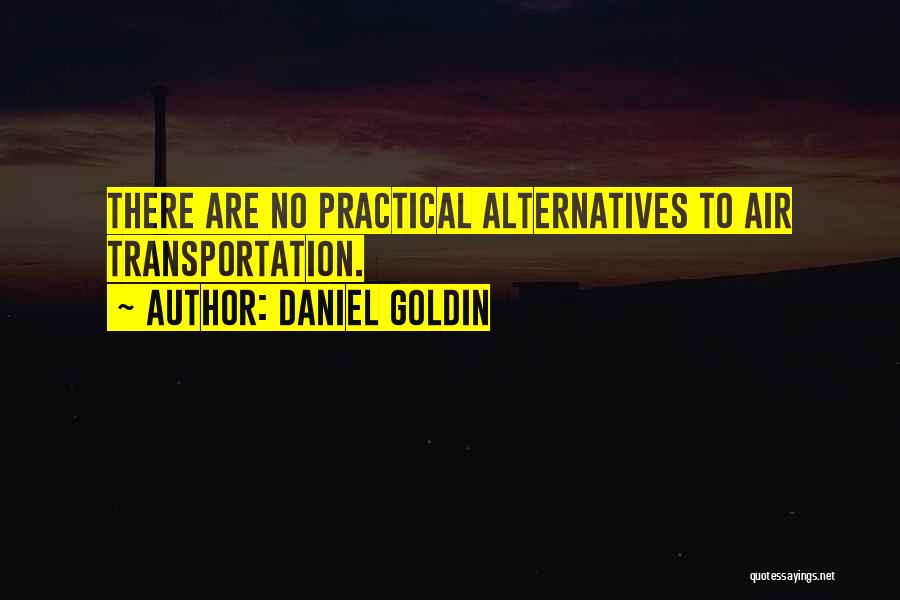 Daniel Goldin Quotes: There Are No Practical Alternatives To Air Transportation.