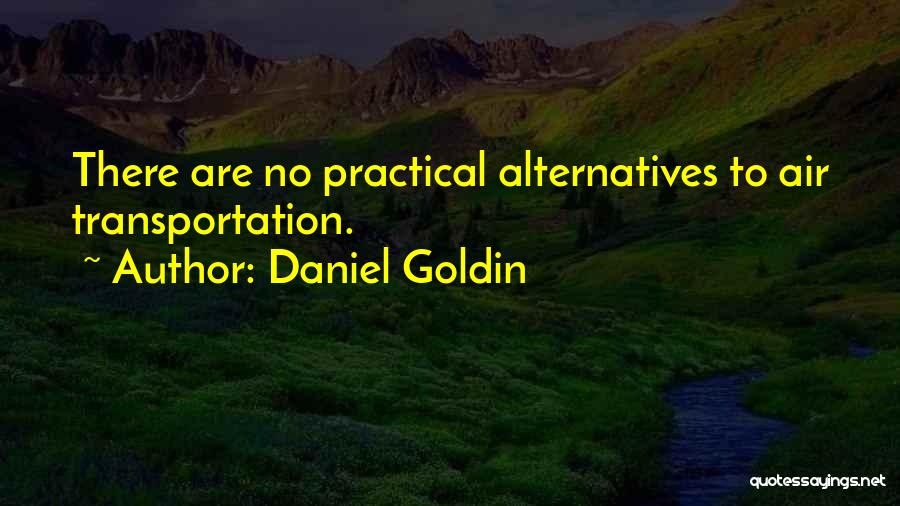 Daniel Goldin Quotes: There Are No Practical Alternatives To Air Transportation.