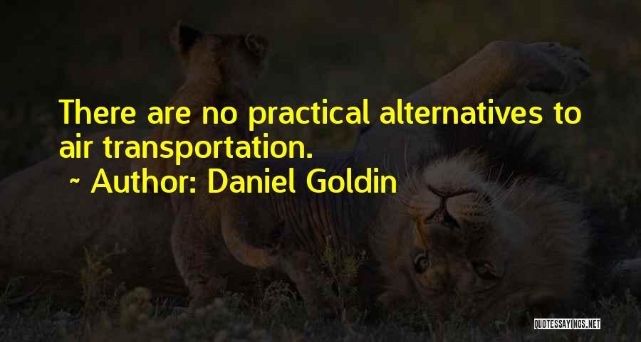 Daniel Goldin Quotes: There Are No Practical Alternatives To Air Transportation.