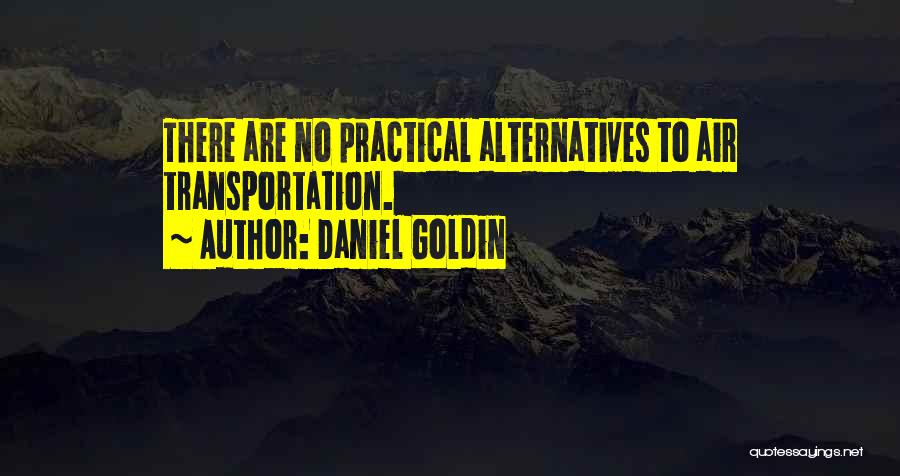 Daniel Goldin Quotes: There Are No Practical Alternatives To Air Transportation.