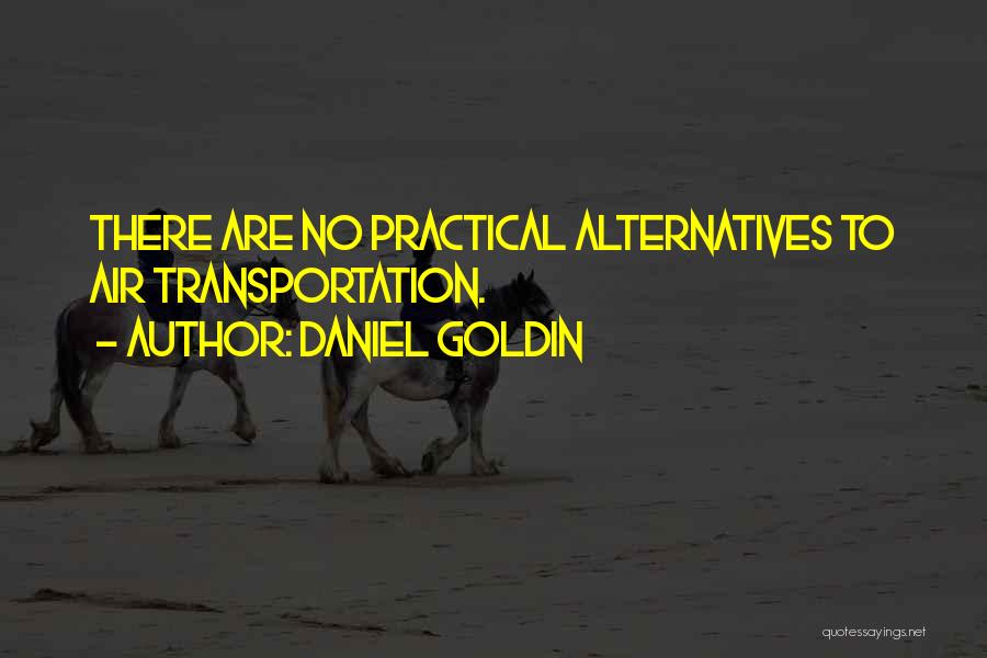 Daniel Goldin Quotes: There Are No Practical Alternatives To Air Transportation.