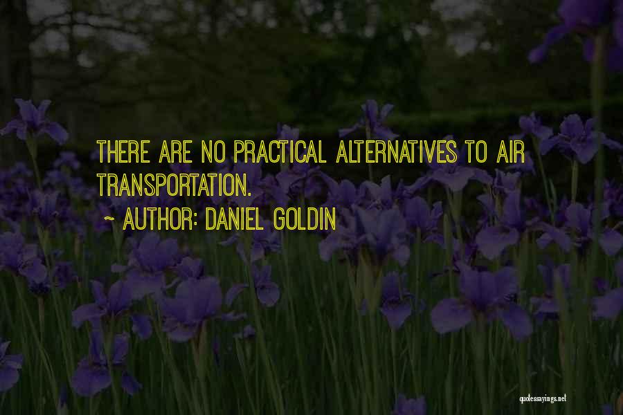 Daniel Goldin Quotes: There Are No Practical Alternatives To Air Transportation.