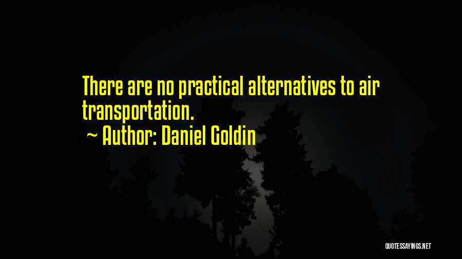 Daniel Goldin Quotes: There Are No Practical Alternatives To Air Transportation.