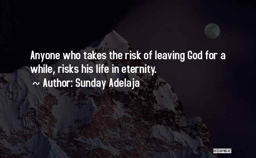 Sunday Adelaja Quotes: Anyone Who Takes The Risk Of Leaving God For A While, Risks His Life In Eternity.