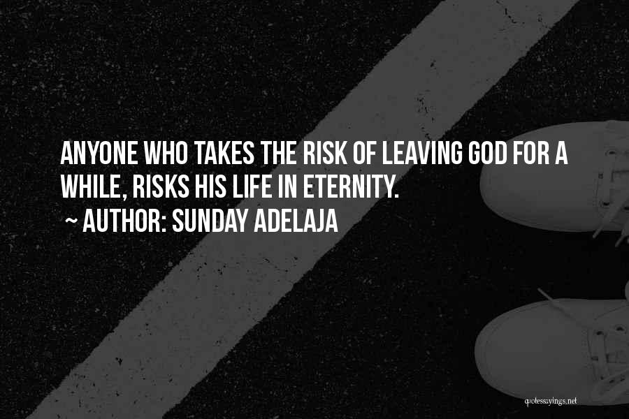 Sunday Adelaja Quotes: Anyone Who Takes The Risk Of Leaving God For A While, Risks His Life In Eternity.