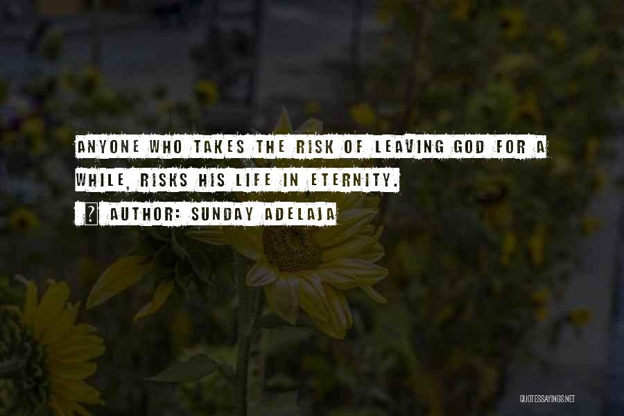 Sunday Adelaja Quotes: Anyone Who Takes The Risk Of Leaving God For A While, Risks His Life In Eternity.