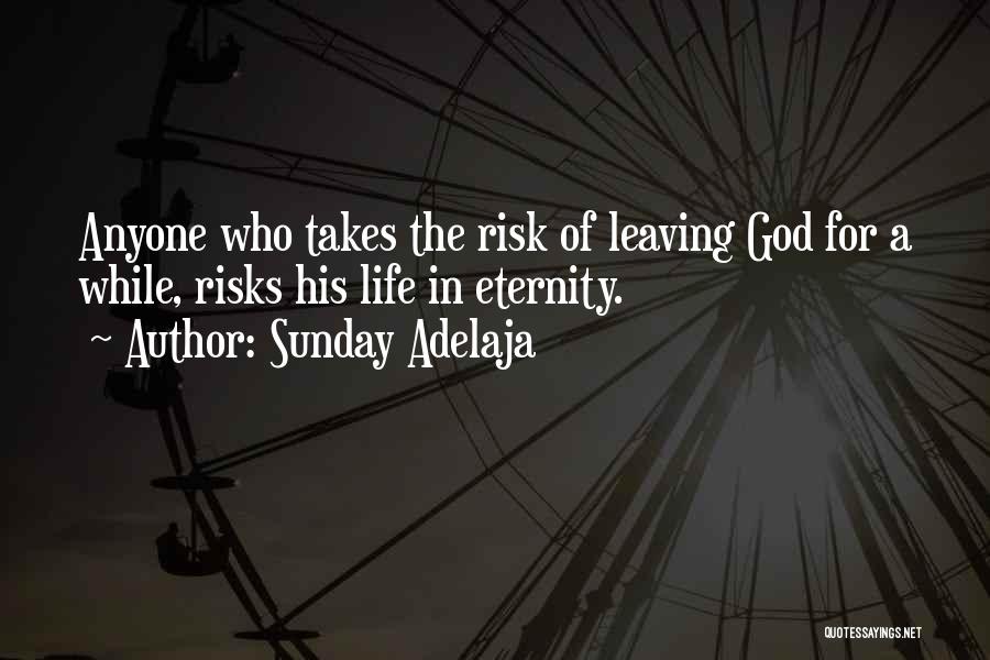 Sunday Adelaja Quotes: Anyone Who Takes The Risk Of Leaving God For A While, Risks His Life In Eternity.