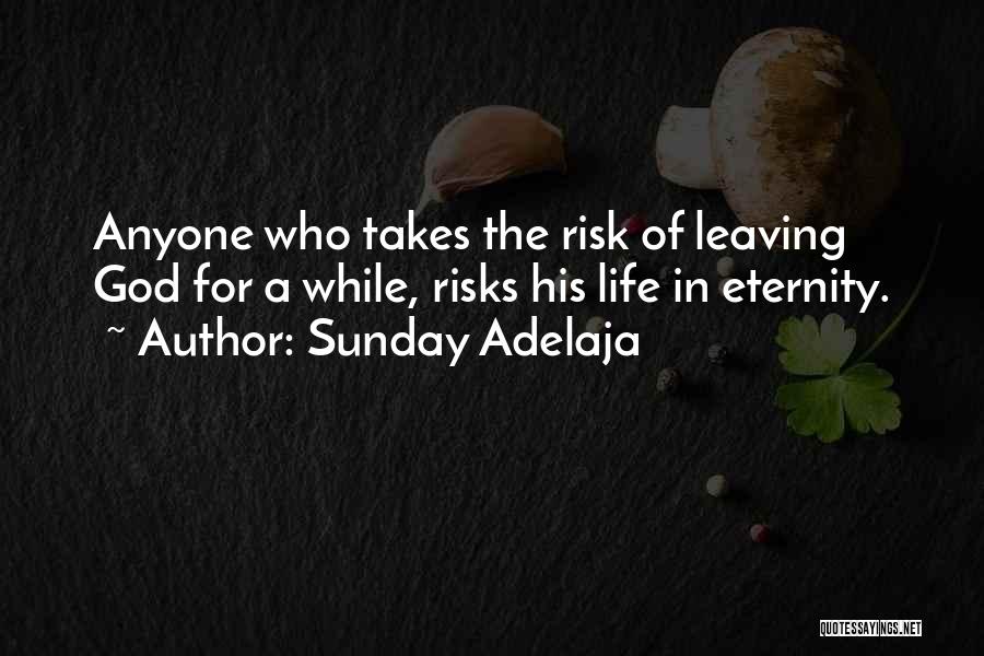 Sunday Adelaja Quotes: Anyone Who Takes The Risk Of Leaving God For A While, Risks His Life In Eternity.