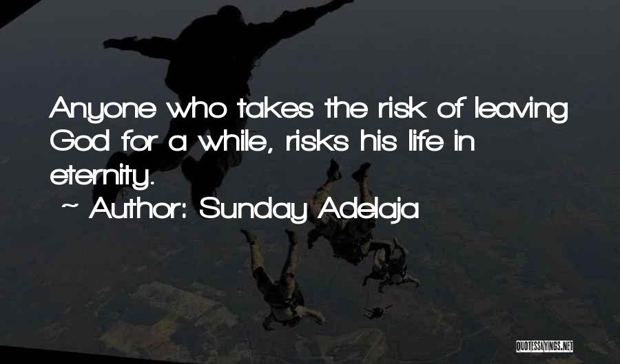 Sunday Adelaja Quotes: Anyone Who Takes The Risk Of Leaving God For A While, Risks His Life In Eternity.