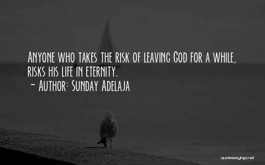 Sunday Adelaja Quotes: Anyone Who Takes The Risk Of Leaving God For A While, Risks His Life In Eternity.