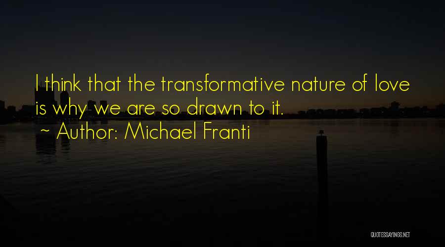 Michael Franti Quotes: I Think That The Transformative Nature Of Love Is Why We Are So Drawn To It.