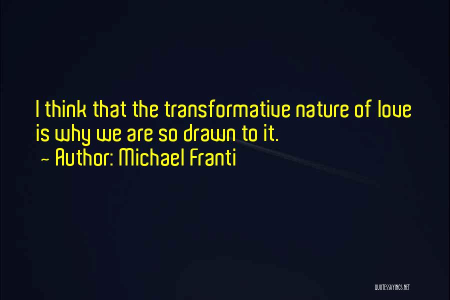Michael Franti Quotes: I Think That The Transformative Nature Of Love Is Why We Are So Drawn To It.