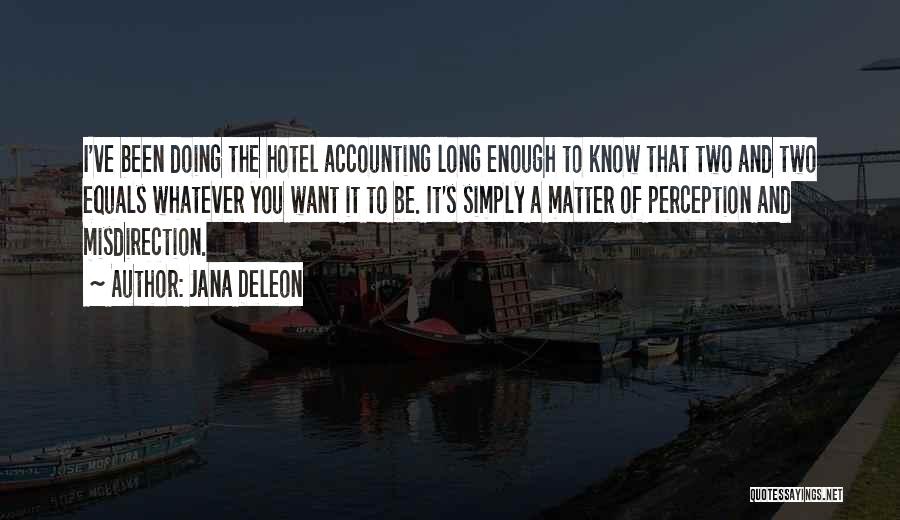 Jana Deleon Quotes: I've Been Doing The Hotel Accounting Long Enough To Know That Two And Two Equals Whatever You Want It To