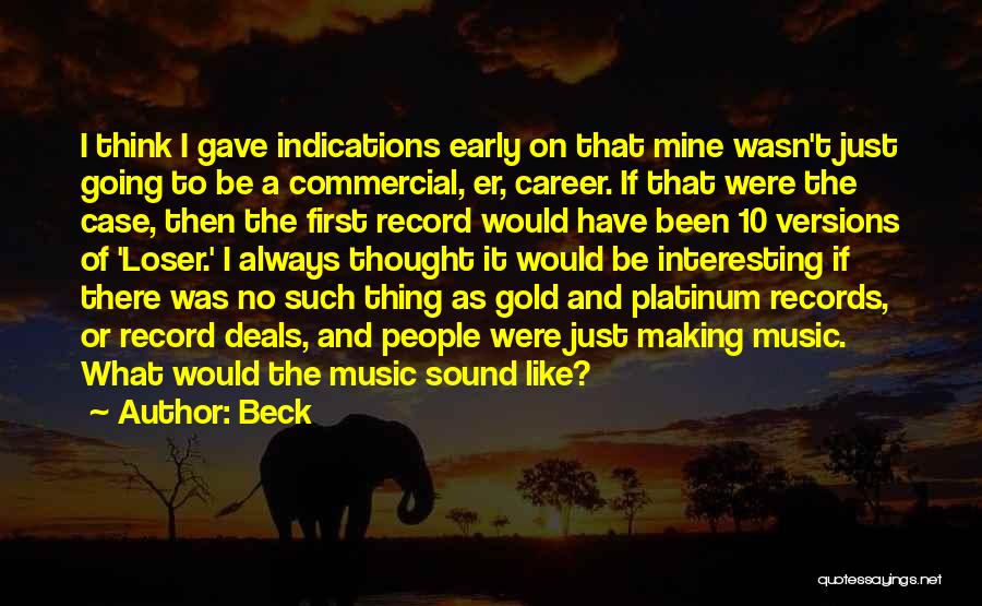 Beck Quotes: I Think I Gave Indications Early On That Mine Wasn't Just Going To Be A Commercial, Er, Career. If That