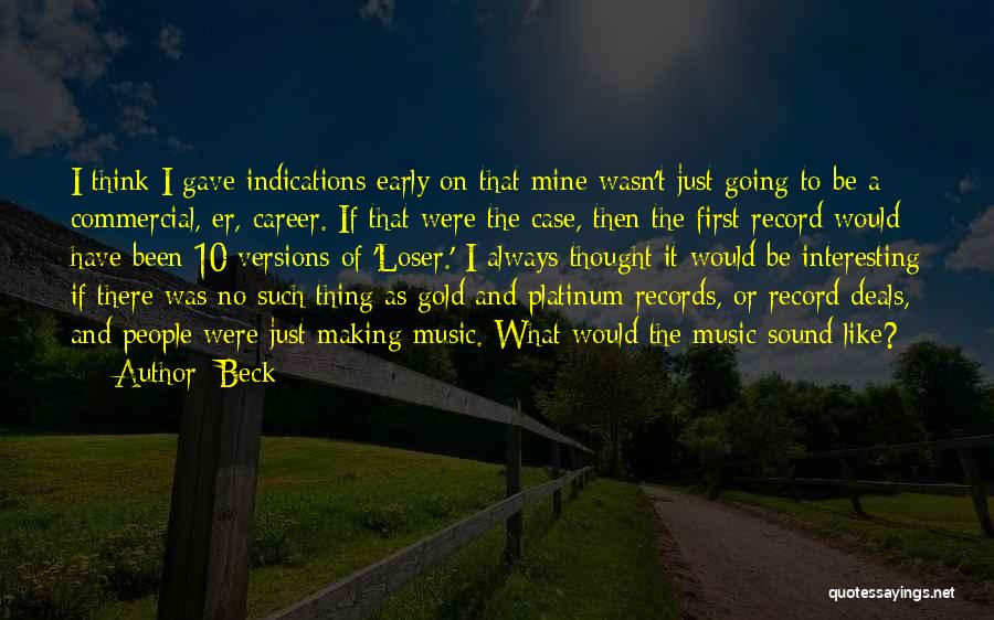 Beck Quotes: I Think I Gave Indications Early On That Mine Wasn't Just Going To Be A Commercial, Er, Career. If That