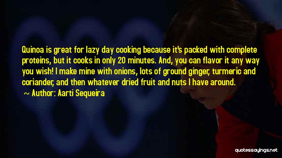 Aarti Sequeira Quotes: Quinoa Is Great For Lazy Day Cooking Because It's Packed With Complete Proteins, But It Cooks In Only 20 Minutes.