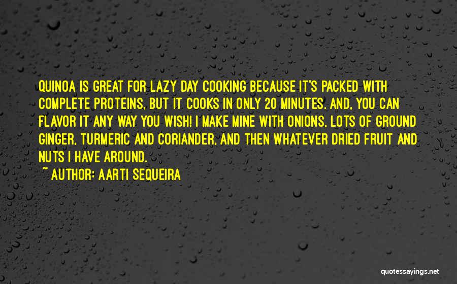 Aarti Sequeira Quotes: Quinoa Is Great For Lazy Day Cooking Because It's Packed With Complete Proteins, But It Cooks In Only 20 Minutes.