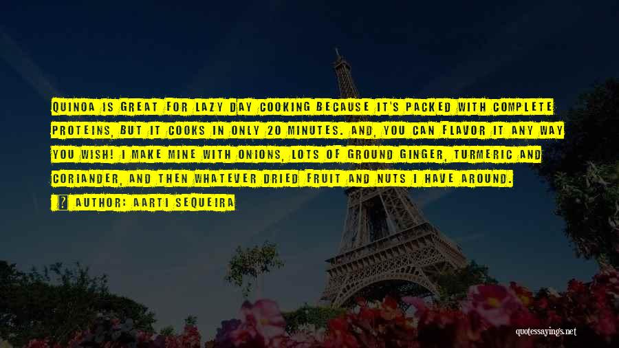 Aarti Sequeira Quotes: Quinoa Is Great For Lazy Day Cooking Because It's Packed With Complete Proteins, But It Cooks In Only 20 Minutes.