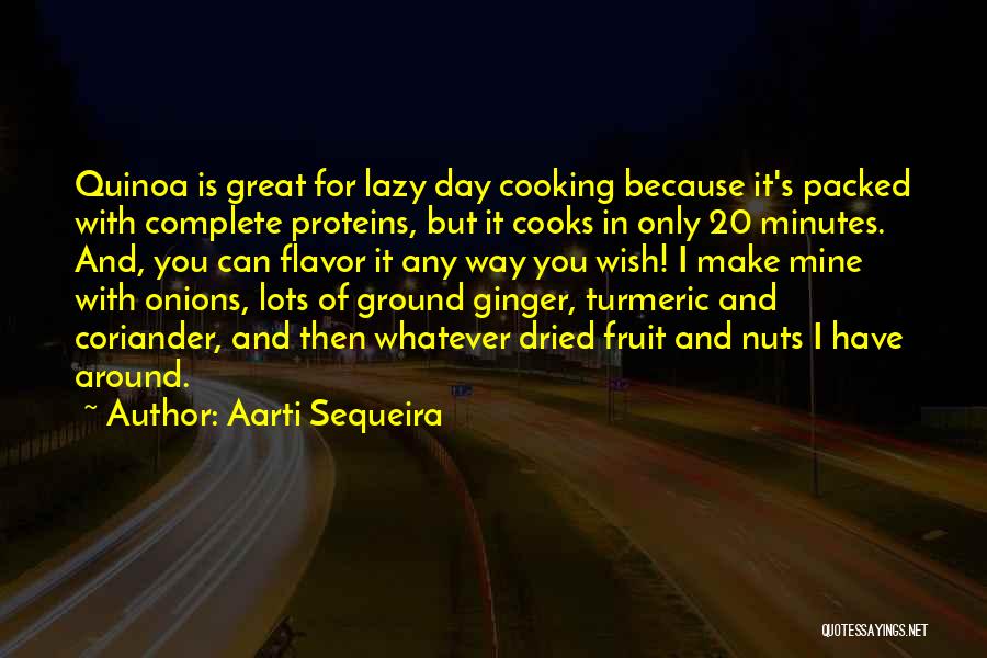 Aarti Sequeira Quotes: Quinoa Is Great For Lazy Day Cooking Because It's Packed With Complete Proteins, But It Cooks In Only 20 Minutes.